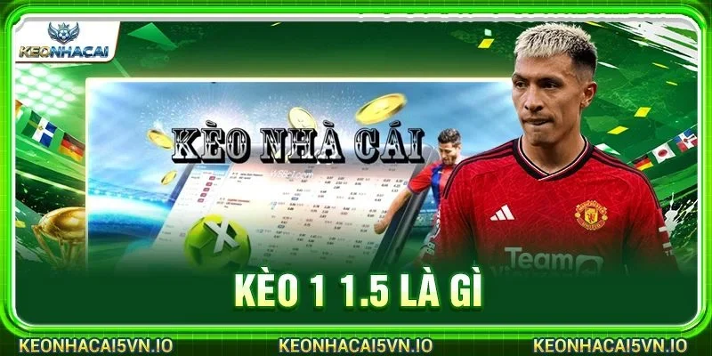 Kèo 1 1.5 Là Gì? Kỹ Thuật Bắt Kèo Cược Chốt Dễ Thắng